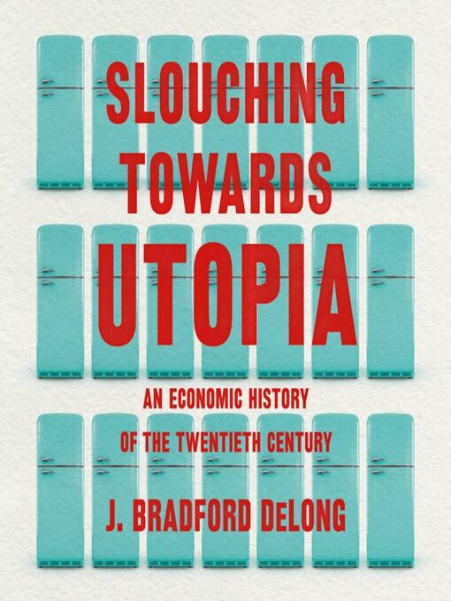 Title details for Slouching Towards Utopia by J. Bradford DeLong - Available